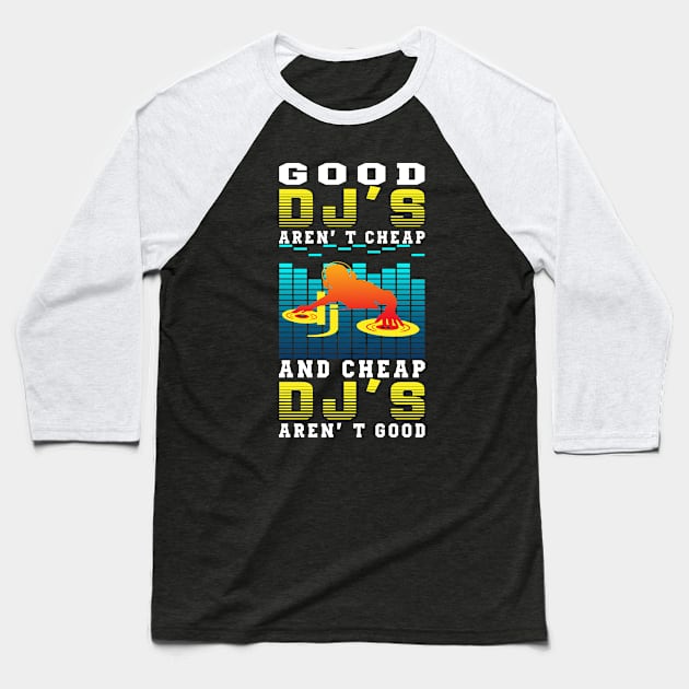 Good DJs Aren't Cheap and Cheap DJs aren't good - Funny gift Baseball T-Shirt by LindaMccalmanub